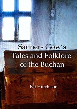 Read Sanners Gow's Tales and Folklore of the Buchan - Pat Hutchison | PDF