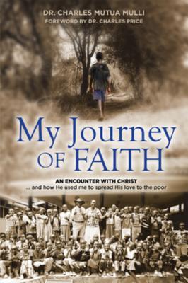 Read online My Journey of Faith: An Encounter with Christand How He Used Me to Spread His Love to the Poor - Dr Charles Mutua Mulli | ePub