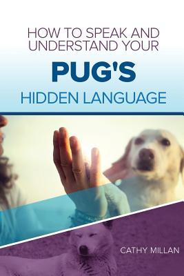 Download How to Speak and Understand Your Pug's Hidden Language: Fun and Fascinating Guide to the Inner World of Dogs - Cathy Millan | PDF