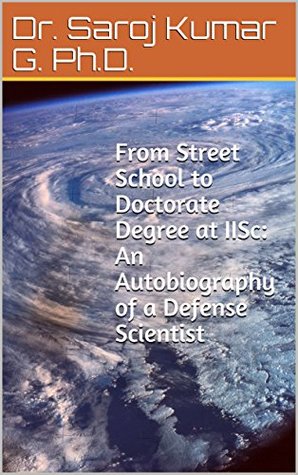 Read online From Street School to Doctorate Degree at IISc: An Autobiography of a Defense Scientist - Saroj Kumar G. | PDF