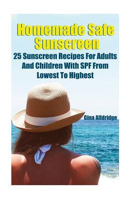 Read Homemade Safe Sunscreen: 25 Sunscreen Recipes For Adults And Children With SPF From Lowest To Highest - Gina Alldridge | PDF