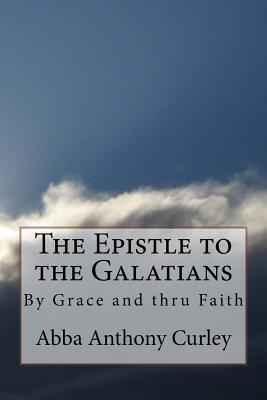 Download The Epistle to the Galatians: By Grace and Thru Faith - Abba Anthony Curley file in ePub