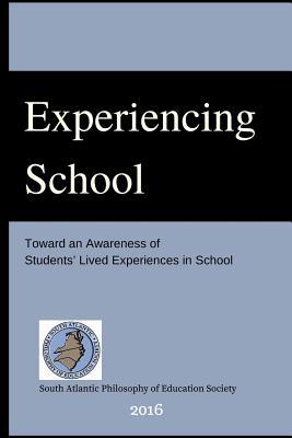 Read Experiencing School: Toward an Awareness of Students' Lived Experiences in Schoo - South Atlantic Philosophy of Education S | ePub