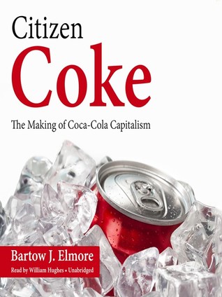 Read Citizen Coke: The Making of Coca-Cola Capitalism - Bartow J. Elmore file in ePub