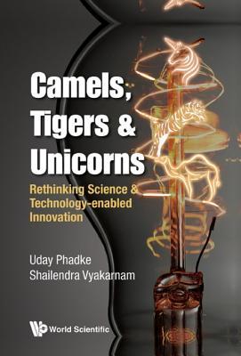 Download Camels, Tigers & Unicorns: Rethinking Science & Technology-Enabled Innovation - Uday Phadke | PDF