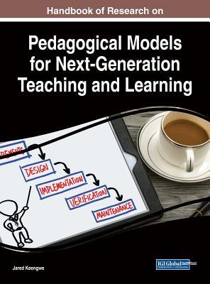 Download Handbook of Research on Pedagogical Models for Next-Generation Teaching and Learning - Jared Keengwe | PDF