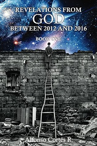 Read Revelations from God between 2012 and 2016: Book one (Revelations from God between 2012 and 2016.) - Alfonso Cortes R | ePub