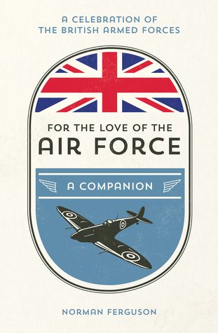 Read online For the Love of the Air Force: A Celebration of the British Armed Forces - Norman Ferguson | PDF
