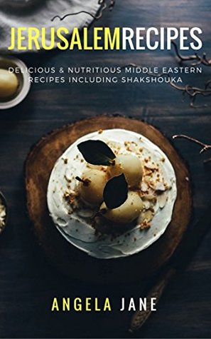 Read online Jerusalem Recipes: Delicious & Nutritious Middle Eastern Recipes Including Shakshouka - Angela Jane file in ePub