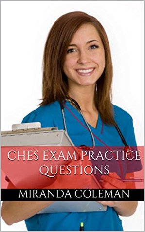 Read online CHES Exam Study Guide: Practice Questions for the Certified Health Education Specialist Exam (NCHEC Exam) - Miranda Coleman | PDF