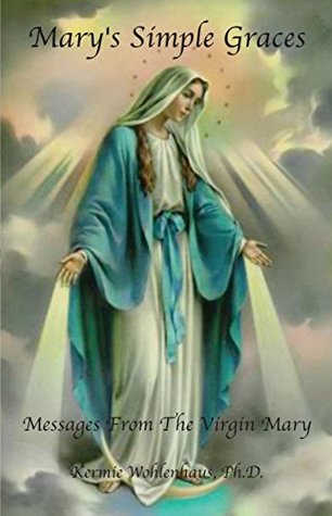 Read online Mary's Simple Graces: Messages From The Virgin Mary - Kermie Wohlenhaus | PDF