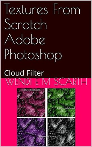 Read Textures From Scratch Adobe Photoshop: Cloud Filter (Adobe Photoshop Made Easy by Wendi E M Scarth Book 24) - Wendi E.M. Scarth file in ePub