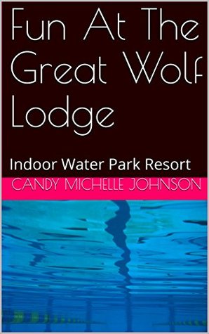 Download Fun At The Great Wolf Lodge: Indoor Water Park Resort - Candy Michelle Johnson file in PDF