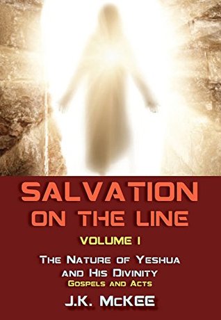 Download Salvation on the Line Volume I: The Nature of Yeshua and His Divinity: Gospels and Acts - J.K. McKee file in ePub