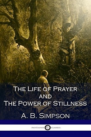 Read online The Life of Prayer and the Power of Stillness - A.B. Simpson | PDF