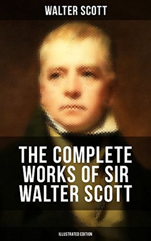 Download The Complete Works of Sir Walter Scott (Illustrated Edition): Historical Novels, Short Stories, Poetry, Plays, Letters, Articles; Including Waverly, Rob  Guy Mannering, The Antiquary and many more - Walter Scott file in PDF