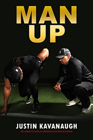 Read Man Up: The 5 Areas Of Focus To Guarantee Your Athletic Success - Justin Kavanaugh | PDF