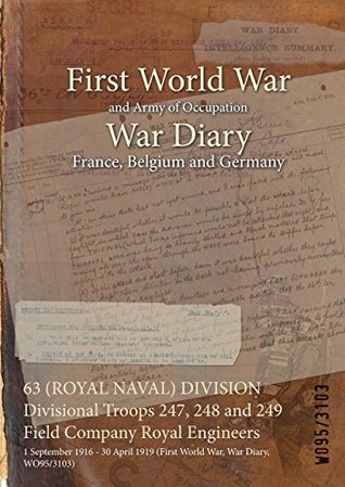 Read 63 (Royal Naval) Division Divisional Troops 247, 248 and 249 Field Company Royal Engineers: 1 September 1916 - 30 April 1919 (First World War, War Diary, Wo95/3103) - British War Office | PDF