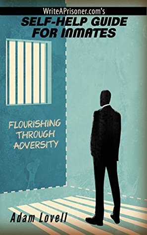 Read online WriteAPrisoner.com's SELF-HELP GUIDE FOR INMATES: Flourishing Through Adversity - Adam Lovell | ePub