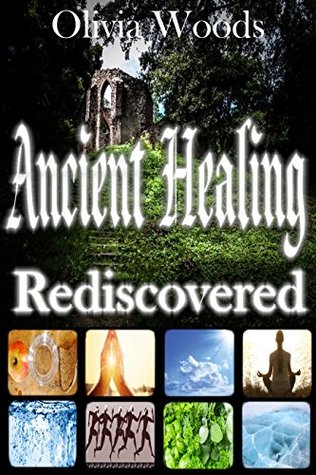 Download Ancient Healing Rediscovered (Natural, Alternative, Treatment, Medicine, Recovery, Cure, Regeneration, Rejuvenation, Care): Breathing, Prayer, Herbs, Coldness, Fasting, Meditation, Exercise, Water - Olivia Woods | PDF