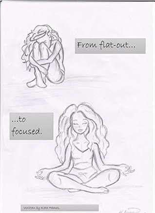Download From flat-out to focused: How I went from feeling mentally and physically flat-out to supremely focused in less than a year. - Kate Hames | PDF