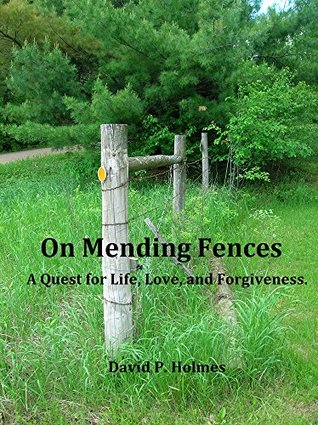 Download On Mending Fences: A Quest for Life, Love, and Forgiveness. - David Holmes | PDF