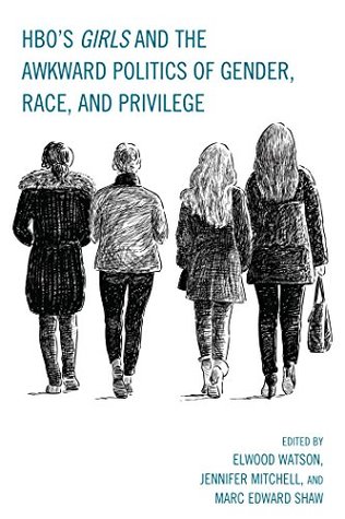 Download HBO's Girls and the Awkward Politics of Gender, Race, and Privilege - Elwood Watson file in PDF