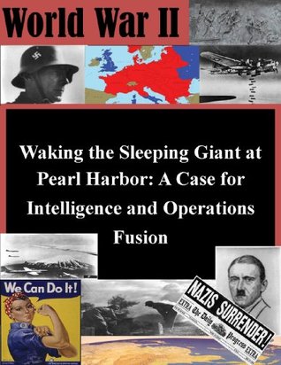 Download Waking the Sleeping Giant at Pearl Harbor: A Case for Intelligence and Operations Fusion - U.S. Army Command and General Staff College | ePub