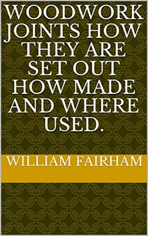 Read Woodwork Joints How they are Set Out How Made and Where Used. - William Fairham | ePub
