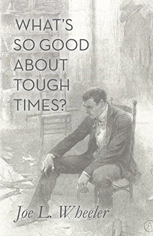 Read online What's So Good About Tough Times?: Stories of People Refined by Difficulty - Joe L. Wheeler file in PDF