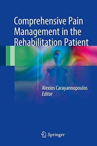 Read online Comprehensive Pain Management in the Rehabilitation Patient - MPH, Alexios Carayannopoulos DO file in PDF