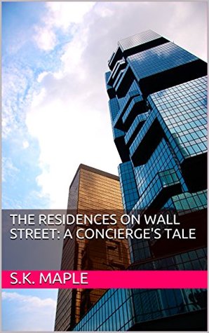 Download The Residences on Wall Street: A Concierge's Tale - S.K. Maple file in ePub