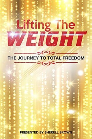 Download Lifting the Weight: The Journey to Total Freedom - Sherell Brown file in PDF