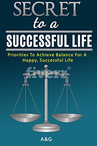 Read online SECRET TO A SUCCESSFUL LIFE: Priorities To Achieve Balance For A Happy, Successful Life - A.G. file in PDF