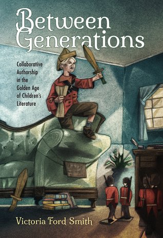 Read Between Generations: Collaborative Authorship in the Golden Age of Children's Literature - Victoria Ford Smith file in PDF