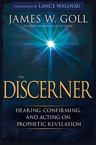 Read online The Discerner: Hearing, Confirming, and Acting on Prophetic Revelation - James W. Goll | ePub