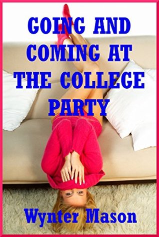 Download Going and Coming at the College Party (My First Time is a College Orgy): A Group Sex in Public Erotica Short - Wynter Mason | PDF