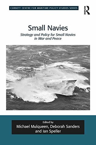 Download Small Navies: Strategy and Policy for Small Navies in War and Peace (Corbett Centre for Maritime Policy Studies Series) - Michael Mulqueen | PDF