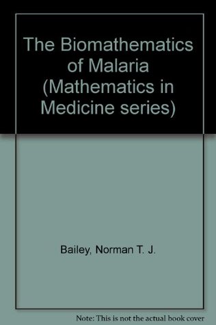 Read online The Biomathematics of Malaria (Mathematics in Medicine Series) - Norman T.J. Bailey file in PDF