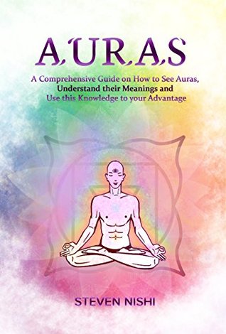 Download Auras: A Comprehensive Guide on How to See Auras, Understand their Meanings and Use this Knowledge to your Advantage. (Clairvoyance, Third Eye, Chakras Series) - Steven Nishi file in PDF