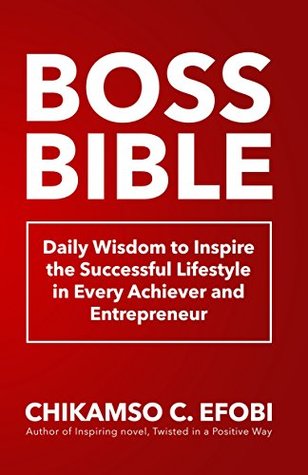Read Boss Bible: Daily Wisdom to Inspire the Successful Lifestyle in Every Achiever and Entrepreneur - Chikamso C. Efobi file in PDF