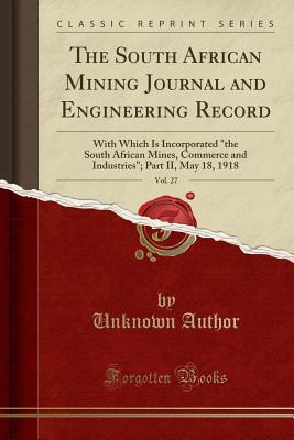 Read online The South African Mining Journal and Engineering Record, Vol. 27: With Which Is Incorporated the South African Mines, Commerce and Industries; Part II, May 18, 1918 (Classic Reprint) - Unknown | ePub