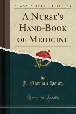Read online A Nurse's Hand-Book of Medicine (Classic Reprint) - John Norman Henry | ePub