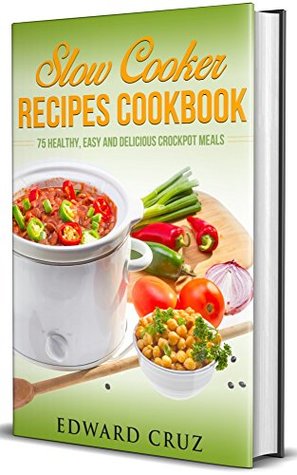 Read SLOW COOKER RECIPES COOKBOOK: 75 Healthy, Easy and Delicious Crockpot Meals (best summer chicken low carb recipes) - Edward Cruz file in PDF