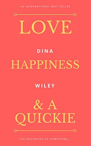 Read online Love, Happiness, and a Quickie : Intro to quick love, happiness, and a quickie that begins as an erotic story but does not finish. - Dina Wiley file in PDF