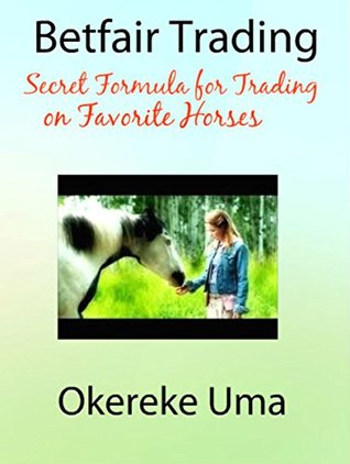 Read Betfair Trading: Secret Formula for Trading on Favorite Horses (Betfair Trading Books Book 2) - Okereke Uma file in PDF