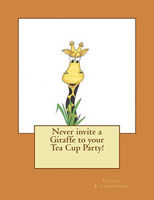 Download Never invite a Giraffe to your Tea Cup Party! - Edithe Kingsburrow | ePub