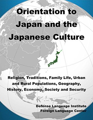 Download Orientation Guide to Japan and the Japanese Culture: Religion, Traditions, Family Life, Urban and Rural Populations, Geography, History, Economy, Society and Security - Defense Language Institute Foreign Language Center (DLIFLC) file in ePub