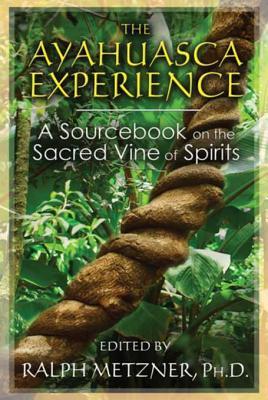 Download The Ayahuasca Experience: A Sourcebook on the Sacred Vine of Spirits - Ralph Metzner | PDF