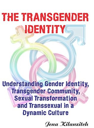 Download The Transgender Identity: Understanding Gender Identity, Transgender Communty, Sexual Identity, Sexual Transformation and Transsexual in a dynamic culture - Jena Kilanzitch file in ePub